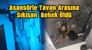 Asansörle Tavanın Arasına Sıkıştıktan Sonra Boşluğa Düşen Bebek Öldü