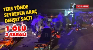 Ters Yönde Seyreden Araç Dehşet Saçtı, 1 Ölü 3 Yaralı