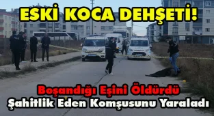 Eski Koca Dehşeti! Boşandığı Eşini Öldürdü Şahitlik Eden Komşusunu Yaraladı