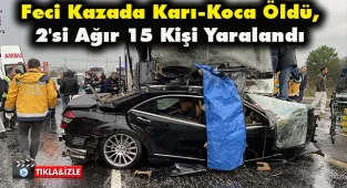 Feci Kazada Karı-Koca Öldü, 2'si Ağır 15 Kişi Yaralandı