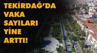 Tekirdağ'da Vaka Sayıları Arttı! İşte Son Durum!