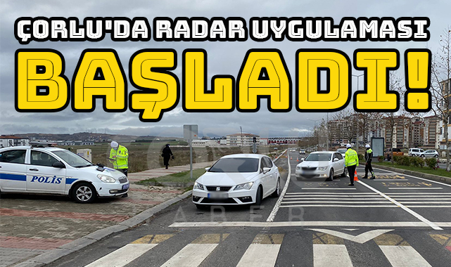 Çorlu’da Radar Uygulaması Başladı! Bakın Kaç Araca Ceza Kesildi