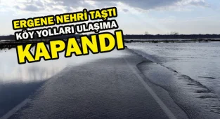 Ergene Nehri Taştı, Köy Yolları Ulaşıma Kapandı