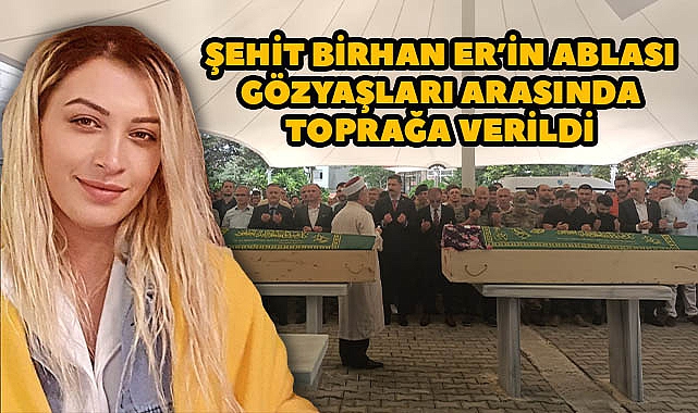 Şehit Birhan Er’in Ablası Gözyaşları Arasında Toprağa Verildi