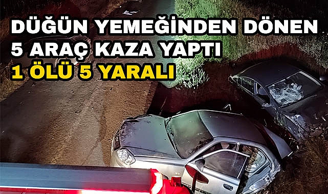 Düğün Yemeğinden Dönen 5 Araç Kaza Yaptı, 1 Ölü 5 Yaralı