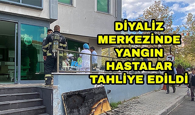 Diyaliz Merkezinde Yangın Çıktı! Hastalar Tahliye Edildi