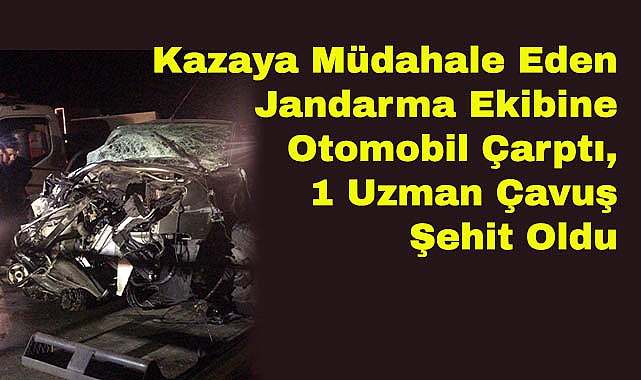 Kazaya Müdahale Eden Jandarma Ekibine Otomobil Çarptı, 1 Uzman Çavuş Şehit Oldu