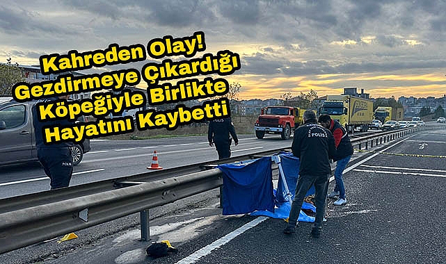 Kahreden Olay! Gezdirmeye Çıkardığı Köpeğiyle Birlikte Hayatını Kaybetti