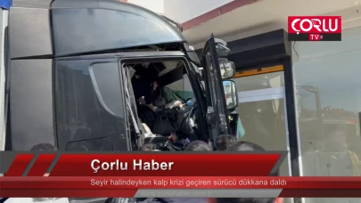 Seyir halindeyken kalp krizi geçiren sürücü dükkana daldı